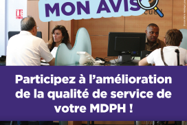 Ma MDPH, Mon avis. Participez à l'amélioration de la qualité de service de votre MDPH !