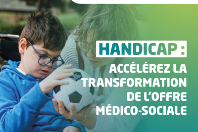 Handicap : accélérez la transformation de l'offre médico-sociale